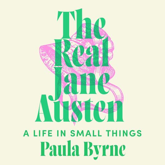 The Real Jane Austen: A Life in Small Things