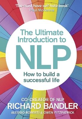 The Ultimate Introduction to NLP: How to build a successful life - Richard Bandler,Alessio Roberti,Owen Fitzpatrick - cover