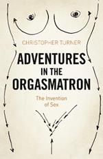 Adventures in the Orgasmatron: The Invention of Sex