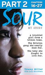 Sour: My Story - Part 2 of 3: A troubled girl from a broken home. The Brixton gang she nearly died for. The baby she fought to live for.
