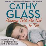 Mummy Told Me Not to Tell: The true story of a troubled boy with a dark secret