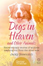 Dogs in Heaven: and Other Animals: Extraordinary stories of animals reaching out from the other side (HarperTrue Fate – A Short Read)