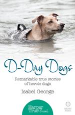 D-day Dogs: Remarkable true stories of heroic dogs (HarperTrue Friend – A Short Read)