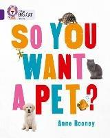 So You Want A Pet?: Band 08/Purple - Anne Rooney - cover