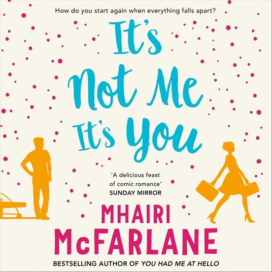 It’s Not Me, It’s You: Deliciously romantic and utterly hilarious – the feel-good romcom from the Sunday Times bestselling author of LAST NIGHT