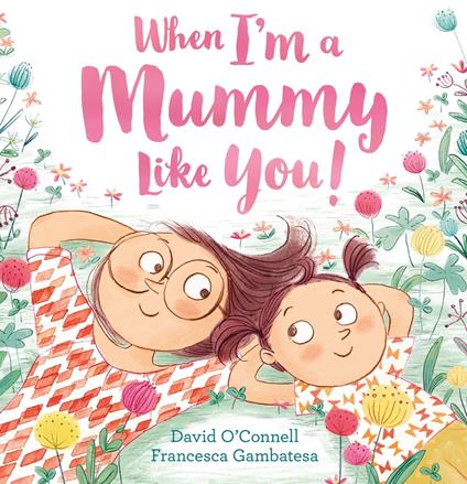 When I’m a Mummy Like You! - O'connell David,Francesca Gambatesa - ebook