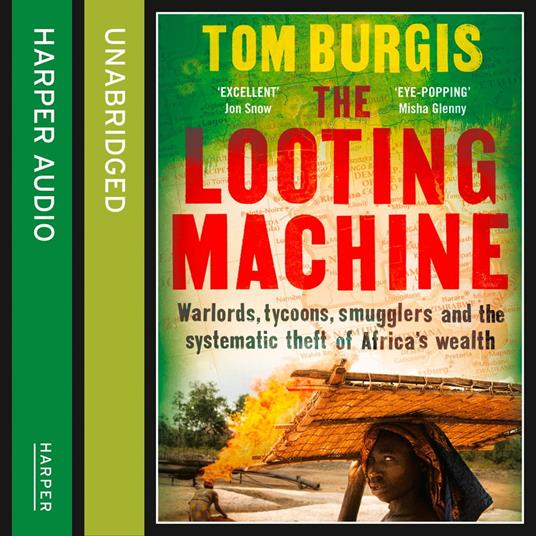 The Looting Machine: Warlords, Tycoons, Smugglers and the Systematic Theft of Africa’s Wealth