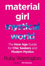 Material Girl, Mystical World: The Now-Age Guide for Chic Seekers and Modern Mystics