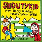 How Harry Riddles Totally Went Wild (Shoutykid, Book 4)