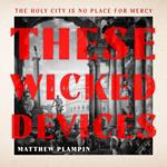 These Wicked Devices: An extraordinary literary historical novel, perfect for fans of Hilary Mantel or Sarah Perry