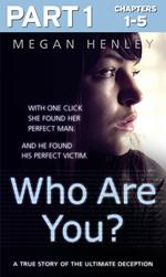 Who Are You?: Part 1 of 3: With one click she found her perfect man. And he found his perfect victim. A true story of the ultimate deception.