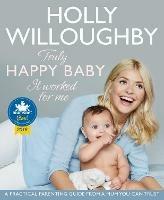 Truly Happy Baby ... It Worked for Me: A Practical Parenting Guide from a Mum You Can Trust - Holly Willoughby - cover