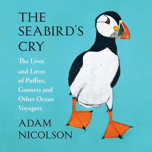 The Seabird’s Cry: The Lives and Loves of Puffins, Gannets and Other Ocean Voyagers