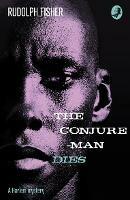 The Conjure-Man Dies: A Harlem Mystery: The First Ever African-American Crime Novel - Rudolph Fisher - cover