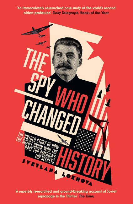 The Spy Who Changed History: The Untold Story of How the Soviet Union Won the Race for America’s Top Secrets