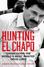 Hunting El Chapo: Taking Down the World's Most-Wanted Drug-Lord