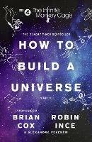 The Infinite Monkey Cage – How to Build a Universe - Prof. Brian Cox,Robin Ince,Alexandra Feachem - cover