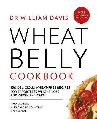 Wheat Belly Cookbook: 150 Delicious Wheat-Free Recipes for Effortless Weight Loss and Optimum Health - Dr William Davis - cover
