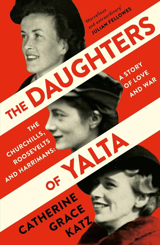 The Daughters of Yalta: The Churchills, Roosevelts and Harrimans – A Story of Love and War