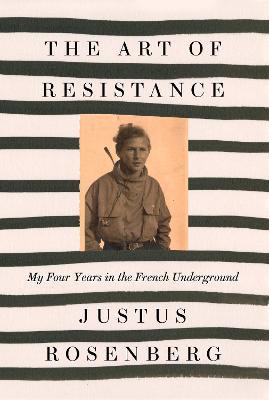 The Art of Resistance: My Four Years in the French Underground - Justus Rosenberg - cover