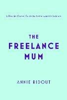 The Freelance Mum: A Flexible Career Guide for Better Work-Life Balance - Annie Ridout - cover