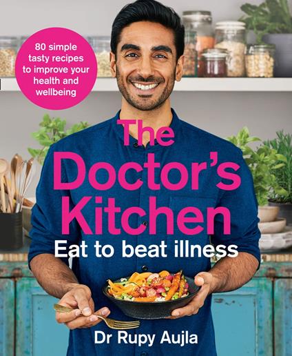 The Doctor’s Kitchen - Eat to Beat Illness: A simple way to cook and live the healthiest, happiest life