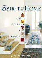 Spirit of the Home: How to Make Your Home a Sanctuary - Jane Alexander - cover