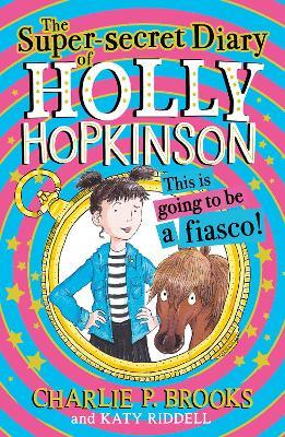 The Super-Secret Diary of Holly Hopkinson: This Is Going To Be a Fiasco - Charlie P. Brooks - cover