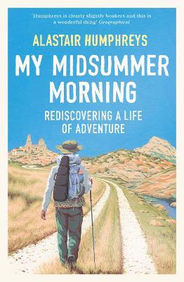 My Midsummer Morning: Rediscovering a Life of Adventure - Alastair Humphreys - cover