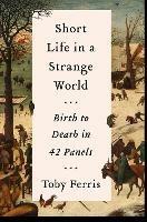 Short Life in a Strange World: Birth to Death in 42 Panels - Toby Ferris - cover