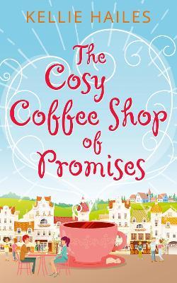 The Cosy Coffee Shop of Promises - Kellie Hailes - cover