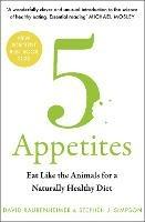 5 Appetites: Eat Like the Animals for a Naturally Healthy Diet - David Raubenheimer,Stephen J. Simpson - cover