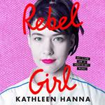 Rebel Girl: the explosive new memoir from Bikini Kill’s Kathleen Hanna is an instant Sunday Times bestseller