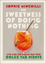 The Sweetness of Doing Nothing: Living Life the Italian Way with Dolce Far Niente