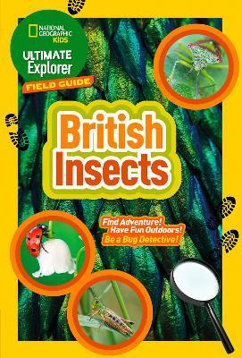 Ultimate Explorer Field Guides British Insects: Find Adventure! Have Fun Outdoors! be a Bug Detective! - National Geographic Kids - cover
