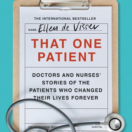 That One Patient: Doctors and Nurses’ Stories of the Patients Who Changed Their Lives Forever