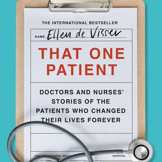 That One Patient: Doctors and Nurses’ Stories of the Patients Who Changed Their Lives Forever