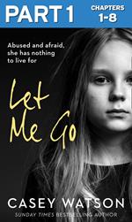 Let Me Go: Part 1 of 3: Abused and Afraid, She Has Nothing to Live for