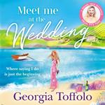 Meet me at the Wedding: From the bestselling author comes the heartwarming new summer romance of 2025 (Meet me in, Book 4)