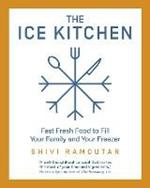 The Ice Kitchen: Fast Fresh Food to Fill Your Family and Your Freezer