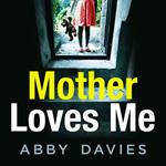 Mother Loves Me: A gripping new debut psychological crime suspense thriller which will send shivers up your spine!