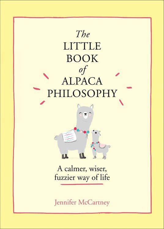 The Little Book of Alpaca Philosophy: A calmer, wiser, fuzzier way of life (The Little Animal Philosophy Books)