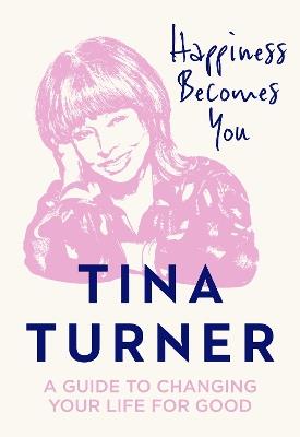 Happiness Becomes You: A Guide to Changing Your Life for Good - Tina Turner - cover