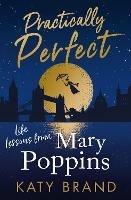 Practically Perfect: Life Lessons from Mary Poppins - Katy Brand - cover