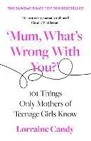 ‘Mum, What’s Wrong with You?’: 101 Things Only Mothers of Teenage Girls Know