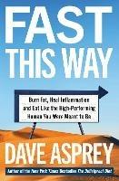 Fast This Way: Burn Fat, Heal Inflammation and Eat Like the High-Performing Human You Were Meant to be