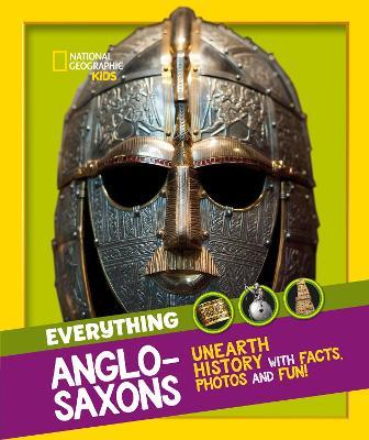 Everything: Anglo-Saxons: Unearth History with Facts, Photos and Fun! - National Geographic Kids - cover