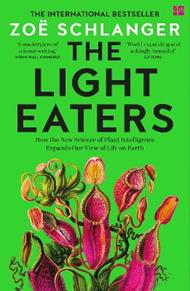 The Light Eaters: How the New Science of Plant Intelligence Expands Our View of Life on Earth