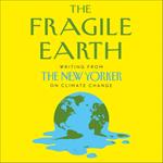 The Fragile Earth: Writing from the New Yorker on Climate Change