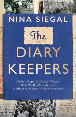 The Diary Keepers: Ordinary People, Extraordinary Times - World War II in the Netherlands, as Written by the People Who Lived Through it - Nina Siegal - cover
